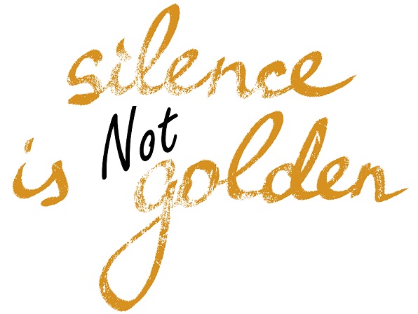 Silence is NOT Golden